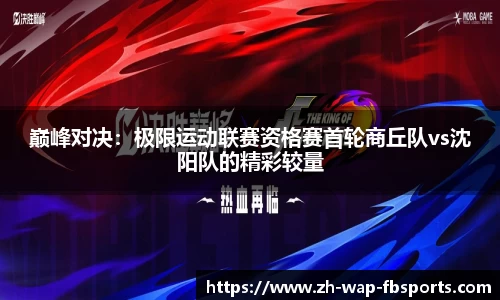 巅峰对决：极限运动联赛资格赛首轮商丘队vs沈阳队的精彩较量